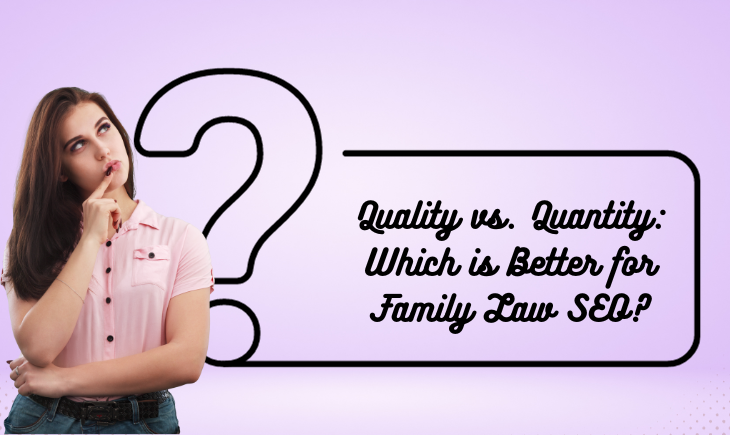 The title of the article, "Quality vs. Quantity: Which is Better for Family Law SEO?" is written inside a box with a large question mark to the left. There is also a woman standing beside the box with a thoughtful expression on her face.