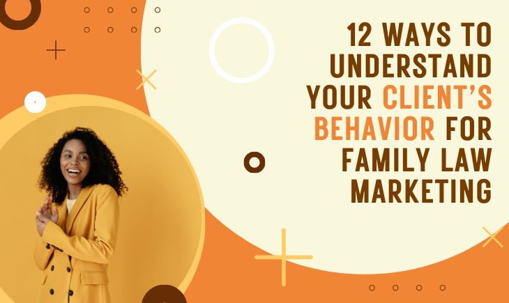 A woman in yellow dress attire is smiling at something off-camera. Around her are plus signs and circles in varying shades of yellow, orange, and brown. On the top-right corner of the picture is the article title, "12 Ways to Understand Your Client’s Behavior for Family Law Marketing."