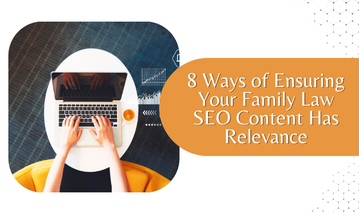 A pair of hands is typing on a laptop. Beside the laptop are some graphics relating to business. Even further beside is an orange rounded rectangle with the article title, "8 Ways of Ensuring Your Family Law SEO Content Has Relevance."